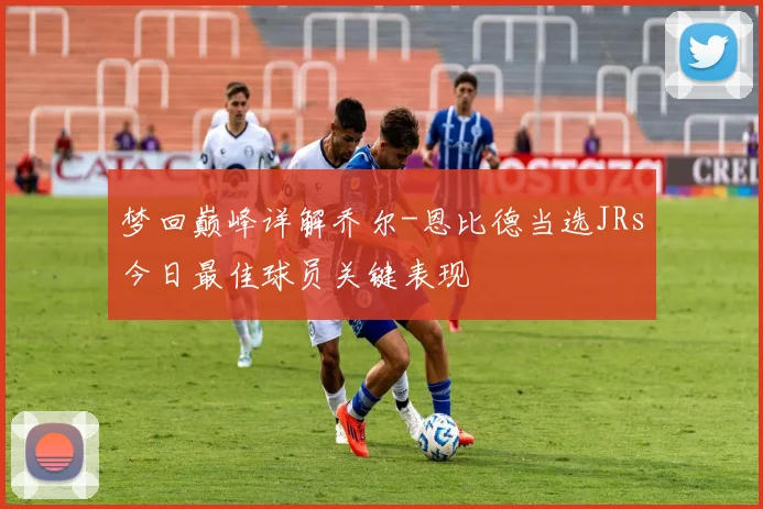 梦回巅峰详解乔尔-恩比德当选JRs今日最佳球员关键表现